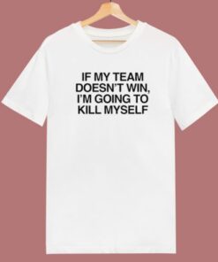 If My Team Doesn’t Win T Shirt Style