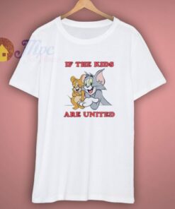 If The Kids Are United Tom And Jerry Shirt