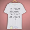 If Youre Reading This Get Me Pizza T Shirt