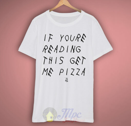 If Youre Reading This Get Me Pizza T Shirt