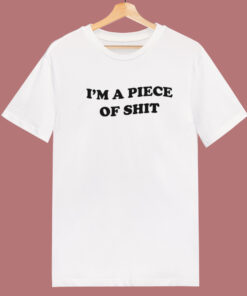 Im A Piece Of Shit T Shirt Style Im A Piece Of Shit T Shirt Style