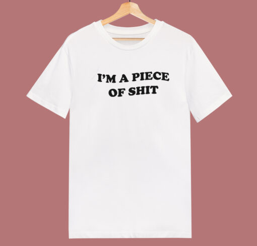 Im A Piece Of Shit T Shirt Style