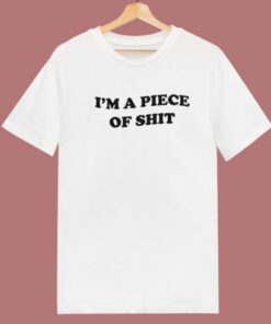 Im A Piece Of Shit T Shirt Style