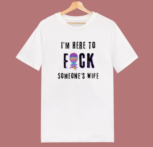 Im Here To Fuck Someones Wife T Shirt Style