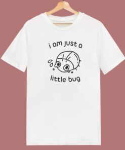 Im Just A Little Bug T Shirt Style