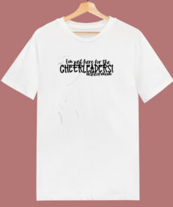 Im Just Here For The Cheerleaders 80s T Shirt