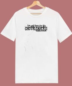 Im Just Here For The Cheerleaders 80s T Shirt