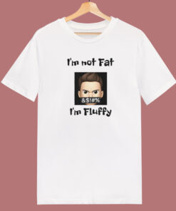 Im Not Fat Im Fluffy T Shirt Style