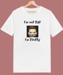 Im Not Fat Im Fluffy T Shirt Style