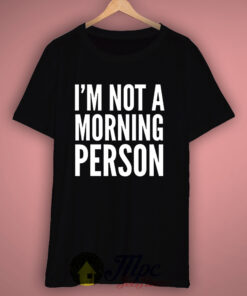 I’m Not Morning Person T Shirt I’m Not Morning Person T Shirt