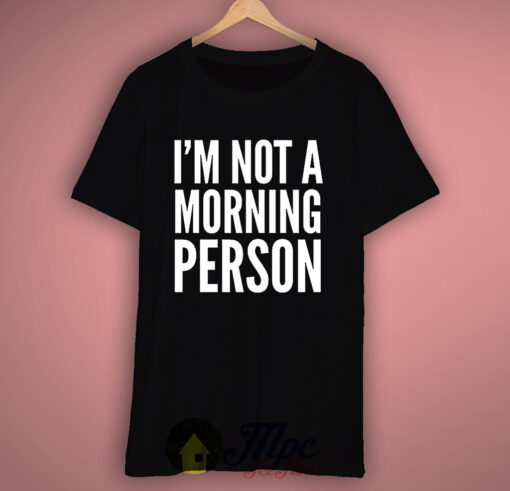 I’m Not Morning Person T Shirt