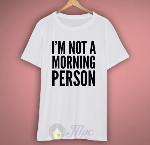 I’m Not Morning Person T Shirt