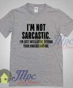 I’m Not Sarcastic Quote Graphic Tshirt