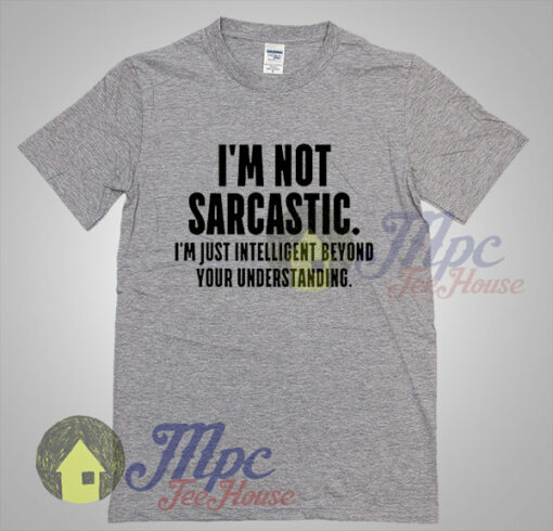 I’m Not Sarcastic Quote Graphic Tshirt