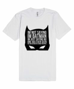 I’m Not Saying I’m Batman Unisex Premium T shirt Size S,M,L,XL,2XL