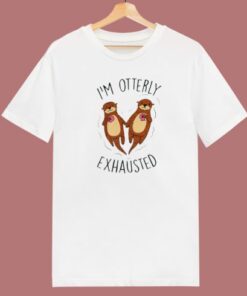Im Otterly Exhausted T Shirt Style