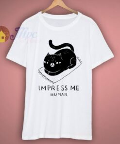 Impress Me Human Cat T Shirt
