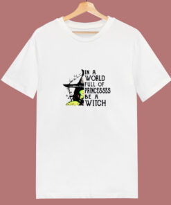 In A World Full Of Princesses Be A Witch 80s T Shirt 1