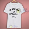 In Memory of my Social Life T Shirt