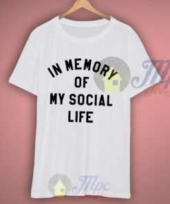 In Memory of my Social Life T Shirt