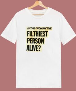 Is This Woman Filthiest Person Alive T Shirt Style