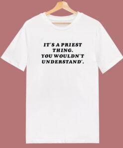 It’s A Priest Thing You Wouldn’t Understand T Shirt Style