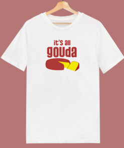 It’s All Gouda 80s T Shirt