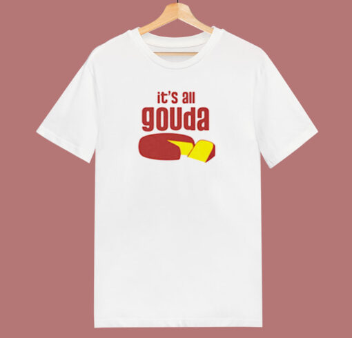 It’s All Gouda 80s T Shirt