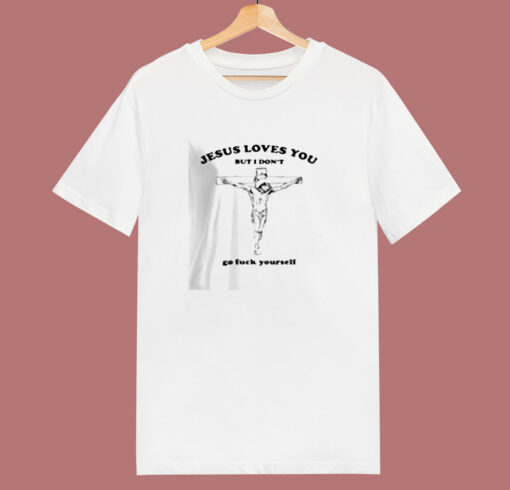Jesus Loves You But I Dont Go Fuck Yourself 80s T Shirt