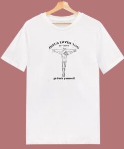 Jesus Loves You But I Dont T Shirt Style