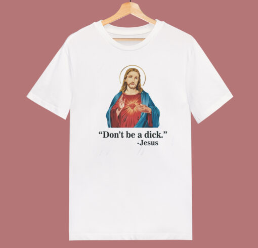 Jesus Says Don’t Be A Dick T Shirt Style