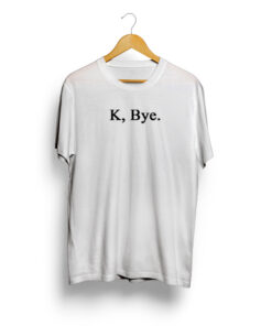 K, Bye. T Shirt Unisex