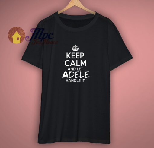 Keep Calm And Let Adele Handle It Shirt