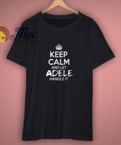Keep Calm And Let Adele Handle It Shirt