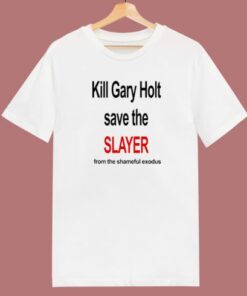 Kill Gary Holt Save The Slayer T Shirt Style