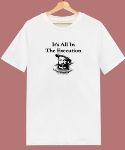 King Henry Viii Quote It’s All In The Execution 80s T Shirt