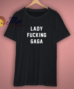 Lady Fucking Gaga T Shirt 1