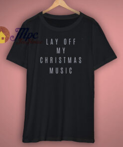 Lay Off My Christmas Shirt 1