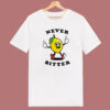 Lemon Says Never Bitter T Shirt Style