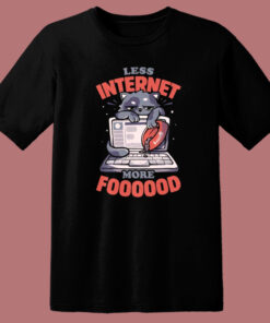 Less Internet More Food T Shirt Style 1