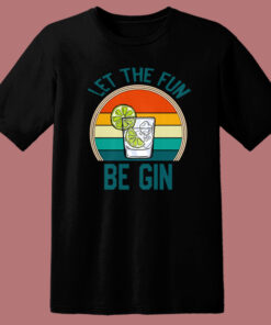 Let The Fun Be Gin T Shirt Style 1