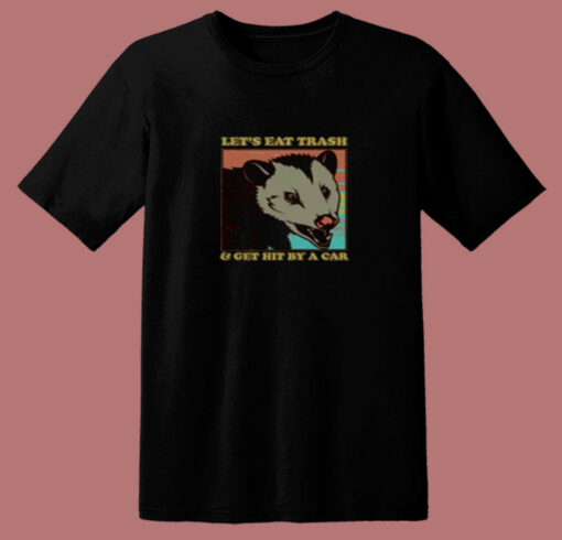 Let’s Eat Trash And Get Hit By A Car Opossum 80s T Shirt