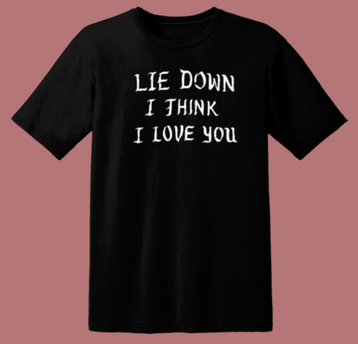 Lie Down I Think I Love You T Shirt Style