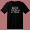 Life Is Short And So Is My Penis T Shirt Style