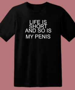 Life Is Short And So Is My Penis T Shirt Style 1