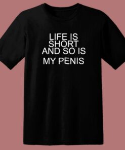 Life Is Short And So Is My Penis T Shirt Style 2