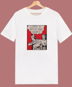 Lifes A Bitch And So Am I T Shirt Style Lifes A Bitch And So Am I T Shirt Style