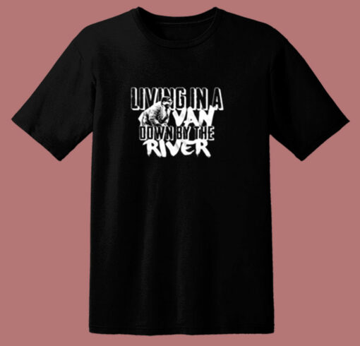 Living In A Van Down By The River Funny 80s T Shirt