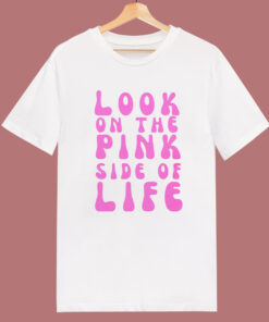 Look On The Pink Side Of Life T Shirt Style Look On The Pink Side Of Life T Shirt Style