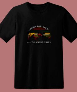 Looking For Love In All The Wrong Places 80s T Shirt 1 Looking For Love In All The Wrong Places 80s T Shirt 2